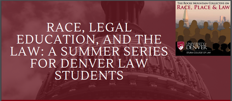 RPL summer series 2020 poster Race, Legal Education, and the Law_ A Summer Series For Denver Law Students.PNG